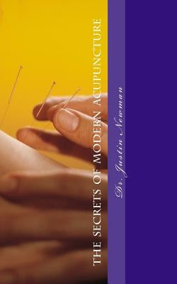 Secrets of Modern Acupuncture: How to Maximize Your Health and Wellbeing by Newman, Justin