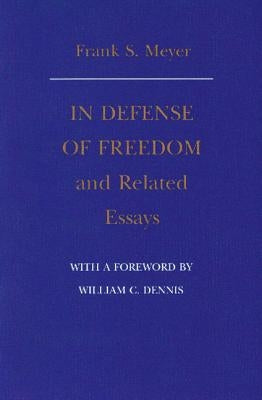 In Defense of Freedom and Related Essays by Meyer, Frank S.