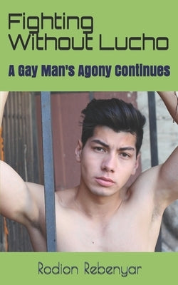Fighting Without Lucho: A Gay Man's Agony Continues by Rebenyar, Rodion
