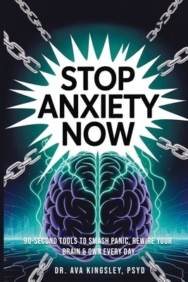 Stop Anxiety Now: 90-Second Tools to Smash Panic, Rewire Your Brain & Own Every Day by Kingsley, Ava