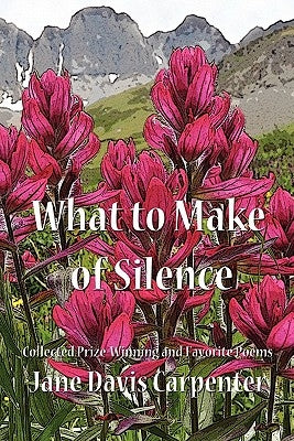 What to Make of Silence: Collected Prize-Winning and Favorite Poems by Gasper, Liz