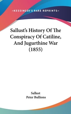 Sallust's History Of The Conspiracy Of Catiline, And Jugurthine War (1855) by Sallust