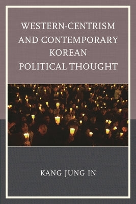 Western-Centrism and Contemporary Korean Political Thought by Kang, Jung In