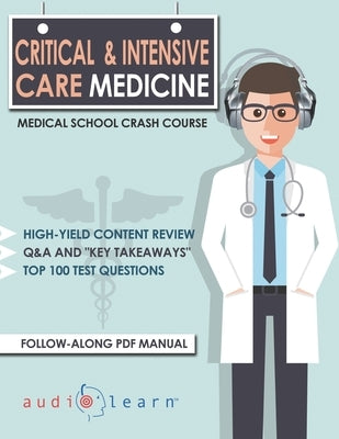 Critical and Intensive Care Medicine - Medical School Crash Course by Content Team, Audiolearn Medical