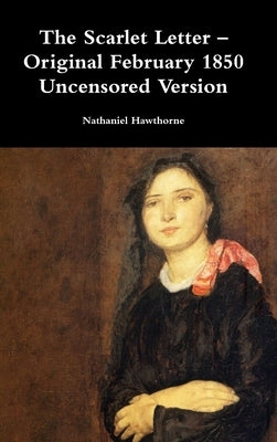 The Scarlet Letter - Original February 1850 Uncensored Version by Hawthorne, Nathaniel