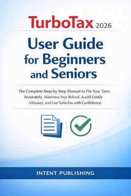 TurboTax for Beginners and Seniors 2026 (WITH ILLUSTRATIONS): A Complete Step-by-Step Guide to Filing Your Taxes with Confidence - Get Your Maximum Re by Publishing, Intent