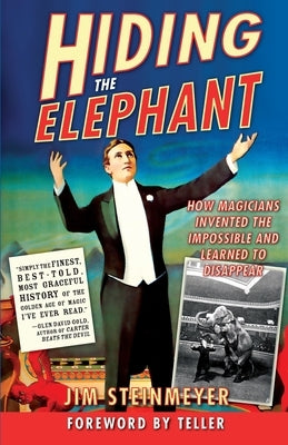 Hiding the Elephant: How Magicians Invented the Impossible and Learned to Disappear by Steinmeyer, Jim