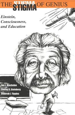 The Stigma of Genius: Einstein, Consciousness and Critical Education, Second Edition by Kincheloe, Joe L.