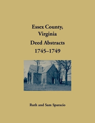 Essex County, Virginia Deed Book Abstracts, 1745-1749 by Sparacio, Ruth