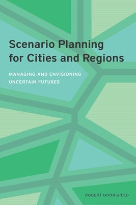 Scenario Planning for Cities and Regions: Managing and Envisioning Uncertain Futures by Goodspeed, Robert