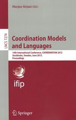 Coordination Models and Languages: 14th International Conference, Coordination 2012, Stockholm, Sweden, June 14-15, 2012, Proceedings by Sirjani, Marjan