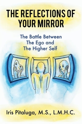 The Reflections of Your Mirror: The Battle Between Your Ego and Your Higher Self by Pitaluga, Lmhc