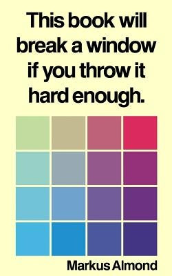 This Book Will Break A Window If You Throw It Hard Enough by Almond, Markus