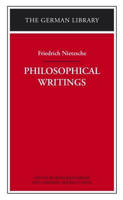 Philosophical Writings: Friedrich Nietzsche by Nietzsche, Friedrich Wilhelm