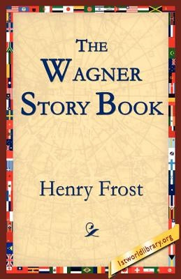 The Wagner Story Book by Frost, Henry