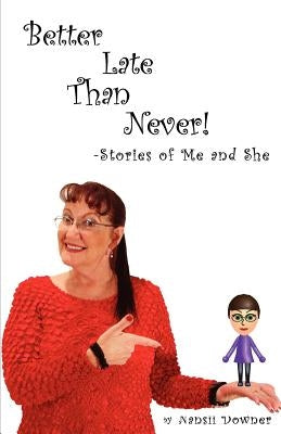 Better Late Than Never: Stories of Me and She by Downer, Nansii