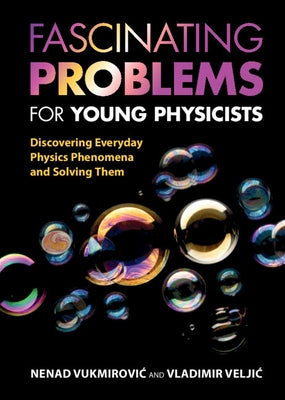 Fascinating Problems for Young Physicists: Discovering Everyday Physics Phenomena and Solving Them by Vukmirovic, Nenad