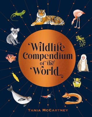 Wildlife Compendium of the World: Awe-Inspiring Animals from Every Continent by McCartney, Tania