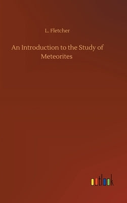 An Introduction to the Study of Meteorites by Fletcher, L.