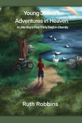 Young Jaden's Adventures in Heaven: A Little Boy's First Thirty Days in Eternity by Robbins, Ruth