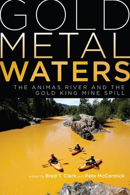 Gold Metal Waters: The Animas River and the Gold King Mine Spill by Clark, Brad T.