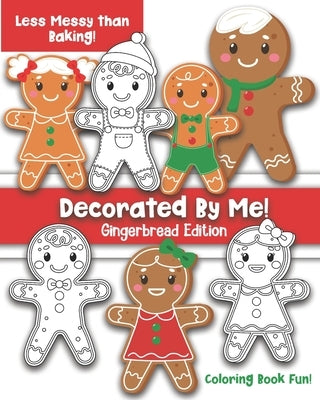Decorated By Me! Gingerbread Edition: Coloring Book Fun For Kids and Adults: Cute and Festive - But Less Messy Than Baking! by Creative, Maggie And Grace