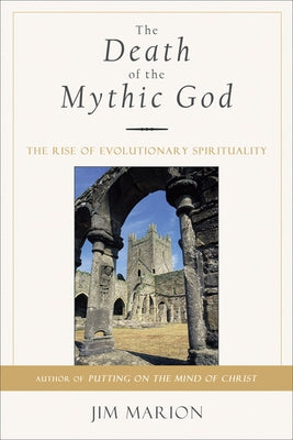 The Death of the Mythic God: The Rise of Evolutionary Spirituality by Marion, Jim