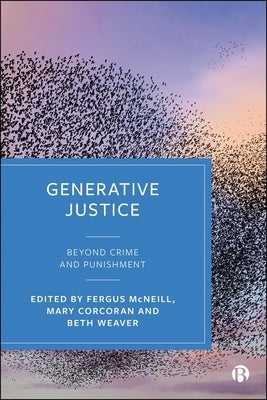 Generative Justice: Beyond Crime and Punishment by McNeill, Fergus