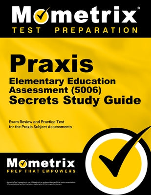 PRAXIS Elementary Education Assessment (5006) Secrets Study Guide: Exam Review and Practice Test for the PRAXIS Subject Assessments by Mometrix