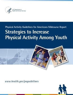Physical Activity Guidelines for American Midcourse Report: Strategies to Increase Physical Activity Among Youth by Services, U. S. Department of Health and