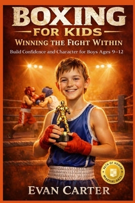 Boxing for Kids: Winning the Fight Within - Build Confidence and Character for Boys Ages 9-12 by Carter, Evan