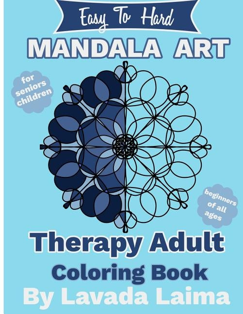 Easy To Hard, Mandala Art Therapy Adult Coloring Book: For seniors, children and beginners of all ages by Laima, Lavada