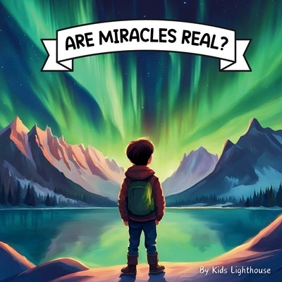 Are Miracles Real?: A Christian children's book about the every day miracles that surround us by Lighthouse, Kids