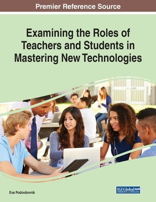Examining the Roles of Teachers and Students in Mastering New Technologies by Podovsovnik, Eva