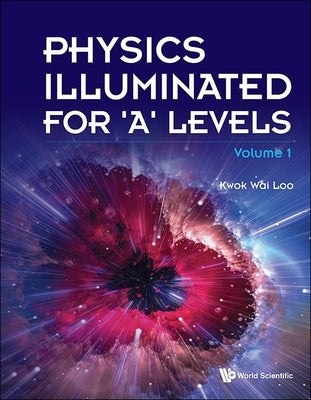 Physics Illuminated for 'a' Levels (Volume 1) by Loo, Kwok Wai