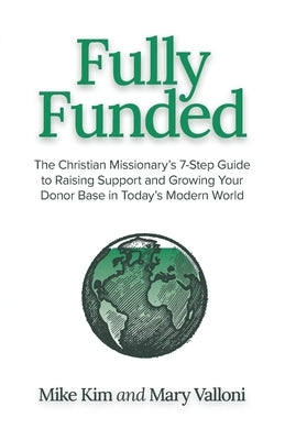 Fully Funded: The Christian Missionary's 7-Step Guide to Raising Support and Growing Your Donor Base in Today's Modern World by Valloni, Mary