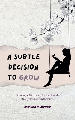 A Subtle Decision To Grow by Mehboob, Humera