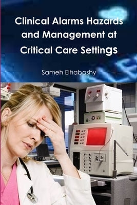 Clinical Alarms Hazards and Management at Critical Care Settings by Elhabashy, Sameh