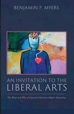 An Invitation to the Liberal Arts by Myers, Benjamin P.