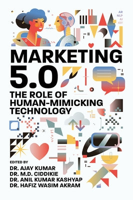 Marketing 5.0: The Role of Human-Mimicking Technology by Kumar, Ajay