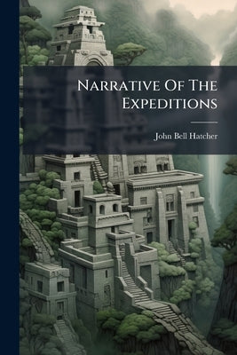 Narrative Of The Expeditions by Hatcher, John Bell