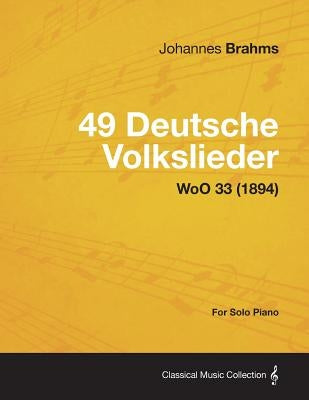 49 Deutsche Volkslieder - For Solo Piano Woo 33 (1894) by Brahms, Johannes