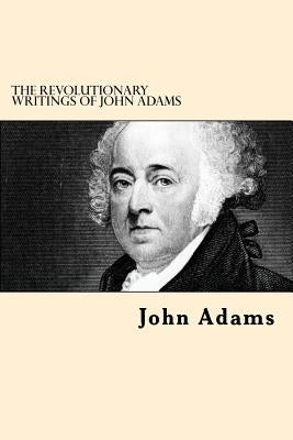 The Revolutionary Writings of John Adams by Adams, John