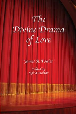 The Divine Drama of Love: The Christian Narrative in Seven Acts by Fowler, James A.