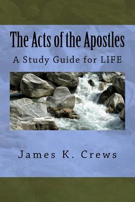 The Acts of the Apostles: A Study Guide for LIFE by Crews, James K.