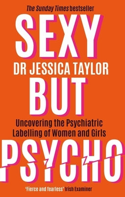 Sexy But Psycho: How the Patriarchy Uses Women's Trauma Against Them by Taylor, Jessica