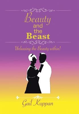 Beauty and the Beast: Unleashing the Beauty Within! by Kuppan, Gail