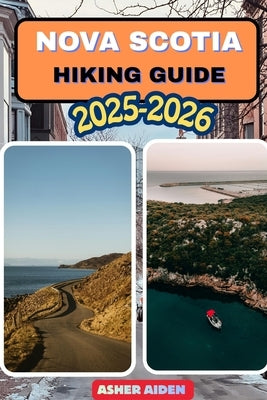 Nova Scotia Hiking Guide 2025-2026 by Aiden, Asher