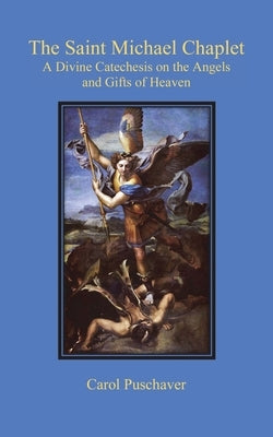 The Saint Michael Chaplet: A Divine Catechesis on the Angels and Gifts of Heaven by Puschaver, Carol