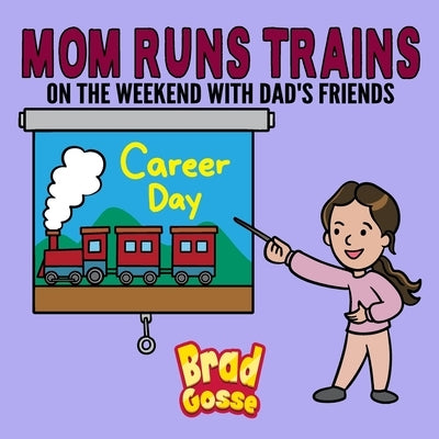 Mom Runs Trains: On the weekend with dad's friends by Gosse, Brad